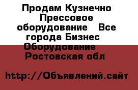 Продам Кузнечно-Прессовое оборудование - Все города Бизнес » Оборудование   . Ростовская обл.